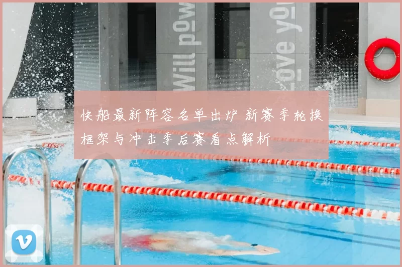 快船最新阵容名单出炉 新赛季轮换框架与冲击季后赛看点解析