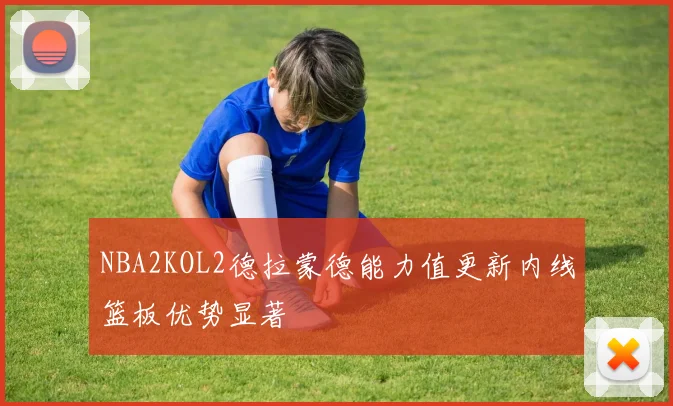 NBA2KOL2德拉蒙德能力值更新内线篮板优势显著